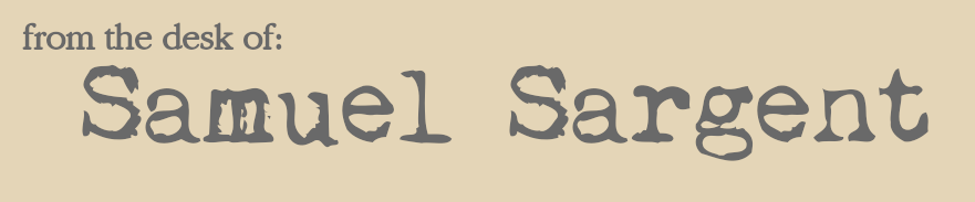 from the desk of: Samuel Sargent